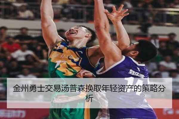 金州勇士交易汤普森换取年轻资产的策略分析