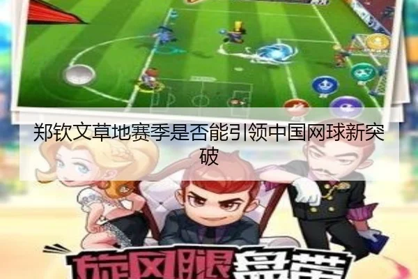郑钦文草地赛季是否能引领中国网球新突破